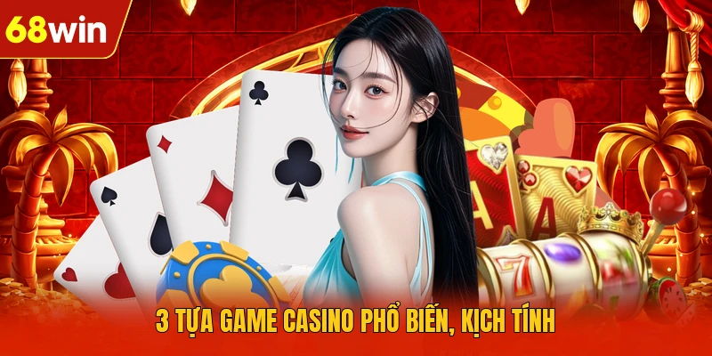 3 tựa game casino phổ biến, kịch tính