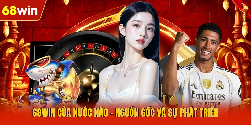 68WIN của nước nào - Nguồn gốc và sự phát triển 68WIN của nước nào - Nguồn gốc và sự phát triển