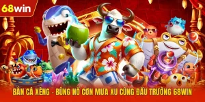Bắn Cá Xèng - Bùng Nổ Cơn Mưa Xu Cùng Đấu Trường 68WIN
