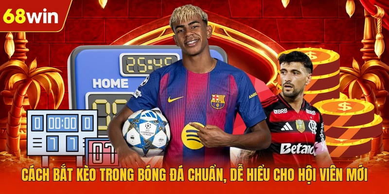 Cách Bắt Kèo Trong Bóng Đá Chuẩn, Dễ Hiểu Cho Hội Viên Mới