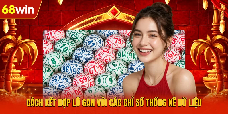 Cách kết hợp lô gan với các chỉ số thống kê dữ liệu Cách kết hợp lô gan với các chỉ số thống kê dữ liệu