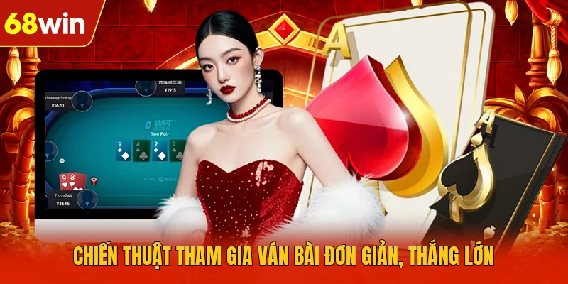 Chiến thuật tham gia ván bài đơn giản, thắng lớn Chiến thuật tham gia ván bài đơn giản, thắng lớn