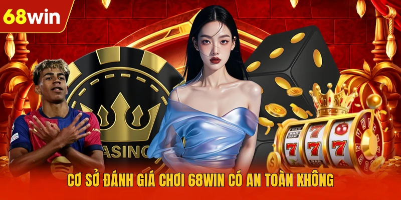 Cơ sở đánh giá chơi 68WIN có an toàn không