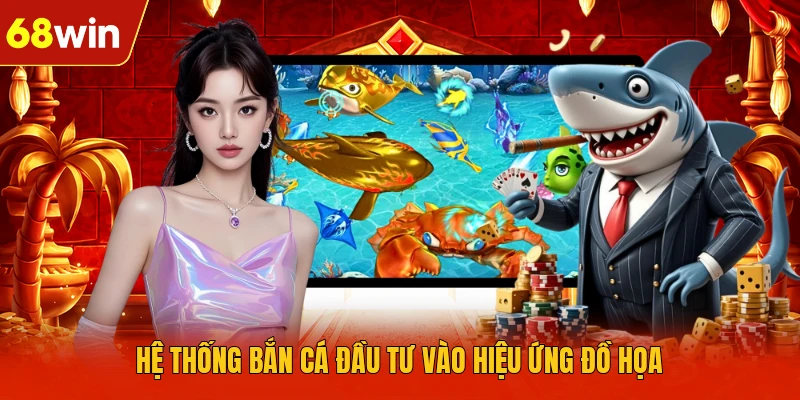 Hệ thống bắn cá đầu tư vào hiệu ứng đồ họa