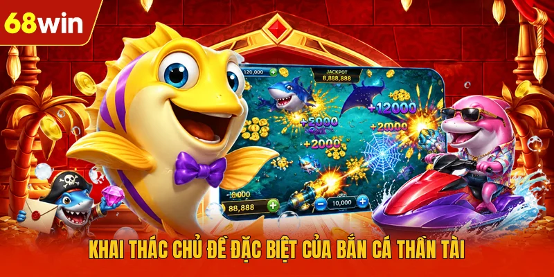 Khai thác chủ đề đặc biệt của Bắn Cá Thần Tài Khai thác chủ đề đặc biệt của Bắn Cá Thần Tài