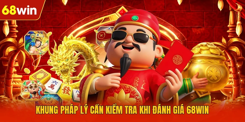 Khung pháp lý cần kiểm tra khi đánh giá 68WIN