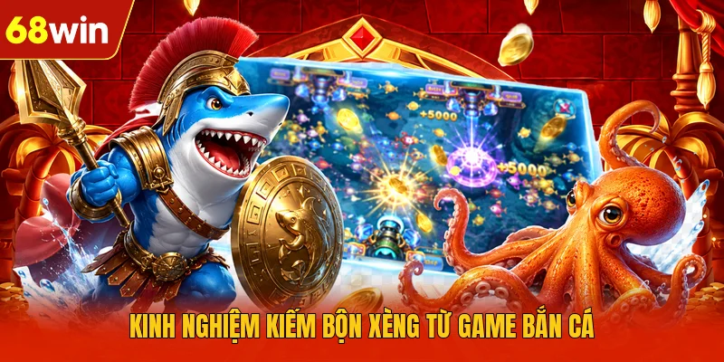 Kinh nghiệm kiếm bộn xèng từ game bắn cá Kinh nghiệm kiếm bộn xèng từ game bắn cá