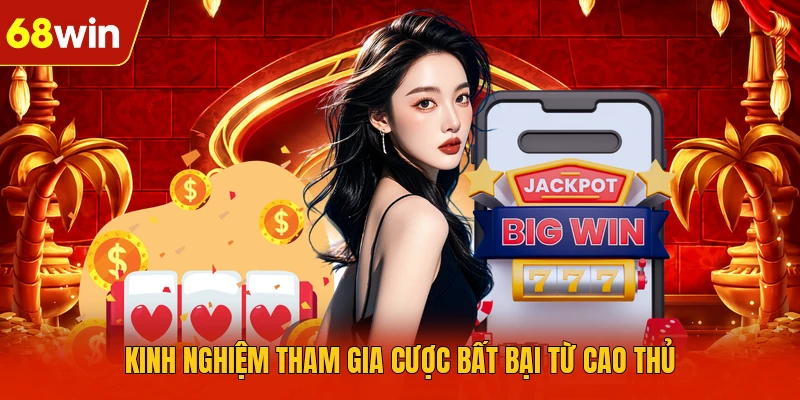 Kinh nghiệm tham gia cược bất bại từ cao thủ Kinh nghiệm tham gia cược bất bại từ cao thủ