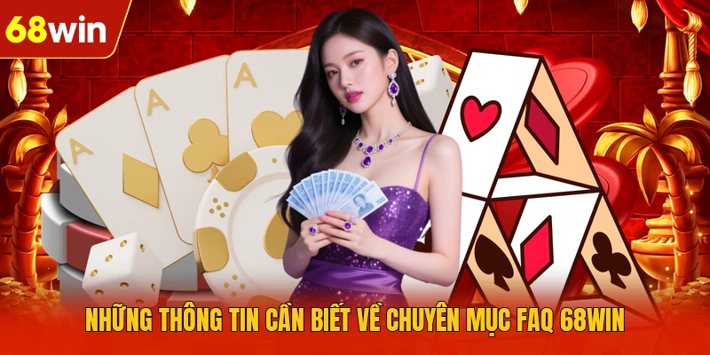 Những thông tin cần biết về chuyên mục FAQ 68WIN