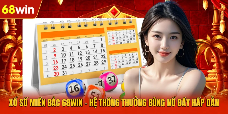 Xổ Số Miền Bắc 68WIN - Hệ Thống Thưởng Bùng Nổ Đầy Hấp Dẫn